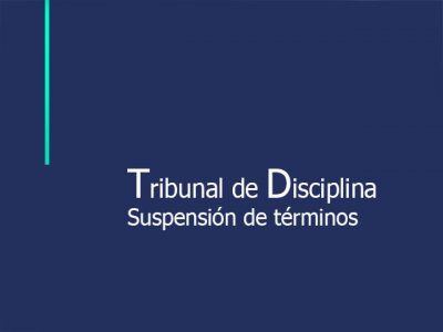 Tribunal de Disciplina. Suspensión de términos hasta el 16/8