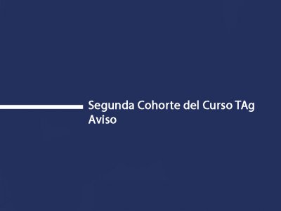 Aviso. Comienzo de la 2° Cohorte del Curso TAg. Corroboración de datos